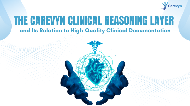 The Clinical Reasoning Layer: The Secret Behind Carevyn’s High-Quality Notes